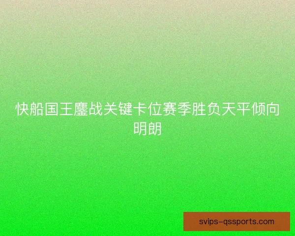 快船国王鏖战关键卡位赛季胜负天平倾向明朗 快船国王鏖战关键卡位赛季胜负天平倾向明朗